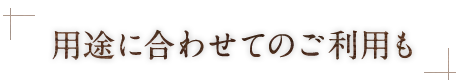 用途に合わせて